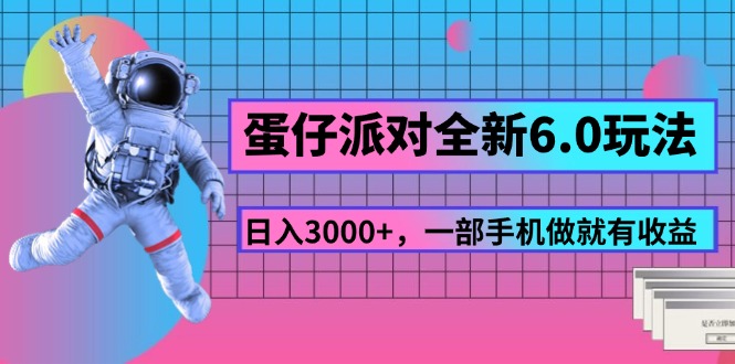 蛋仔派对全新6.0玩法，，日入3000+，一部手机做就有收益-流星社区