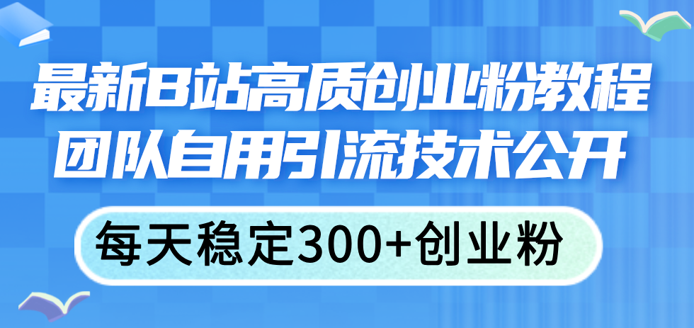 最新B站高质创业粉教程，团队自用引流技术公开，每天稳定300+创业粉-流星社区