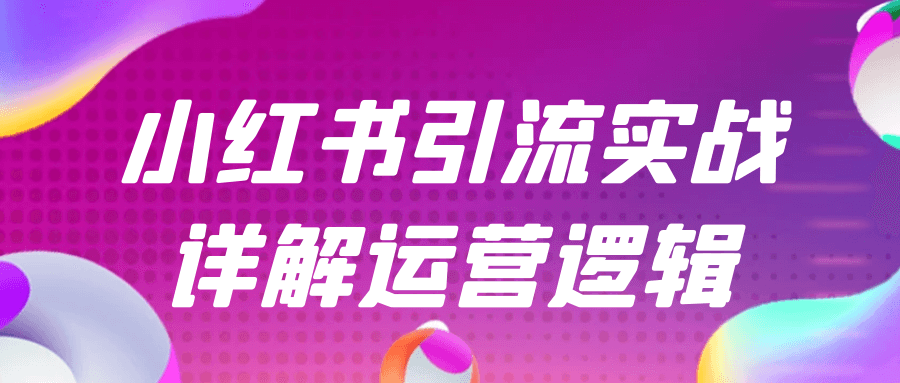 小红书引流实战详解运营逻辑-流星社区