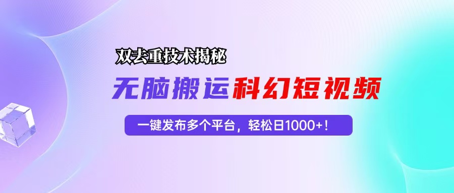 科幻短视频双重去重技术揭秘，一键发布多个平台，轻松日入1000+-流星社区