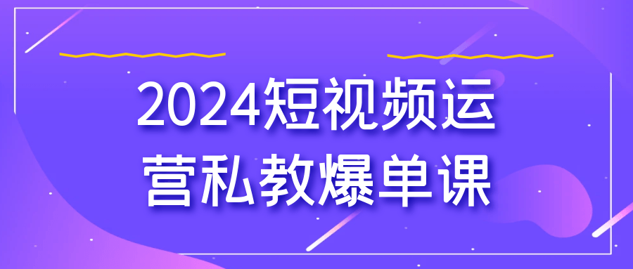 2024短视频运营私教爆单课-流星社区