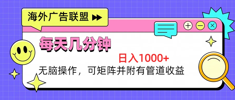 海外广告联盟，每天几分钟日入1000+无脑操作，可矩阵并附有管道收益-流星社区